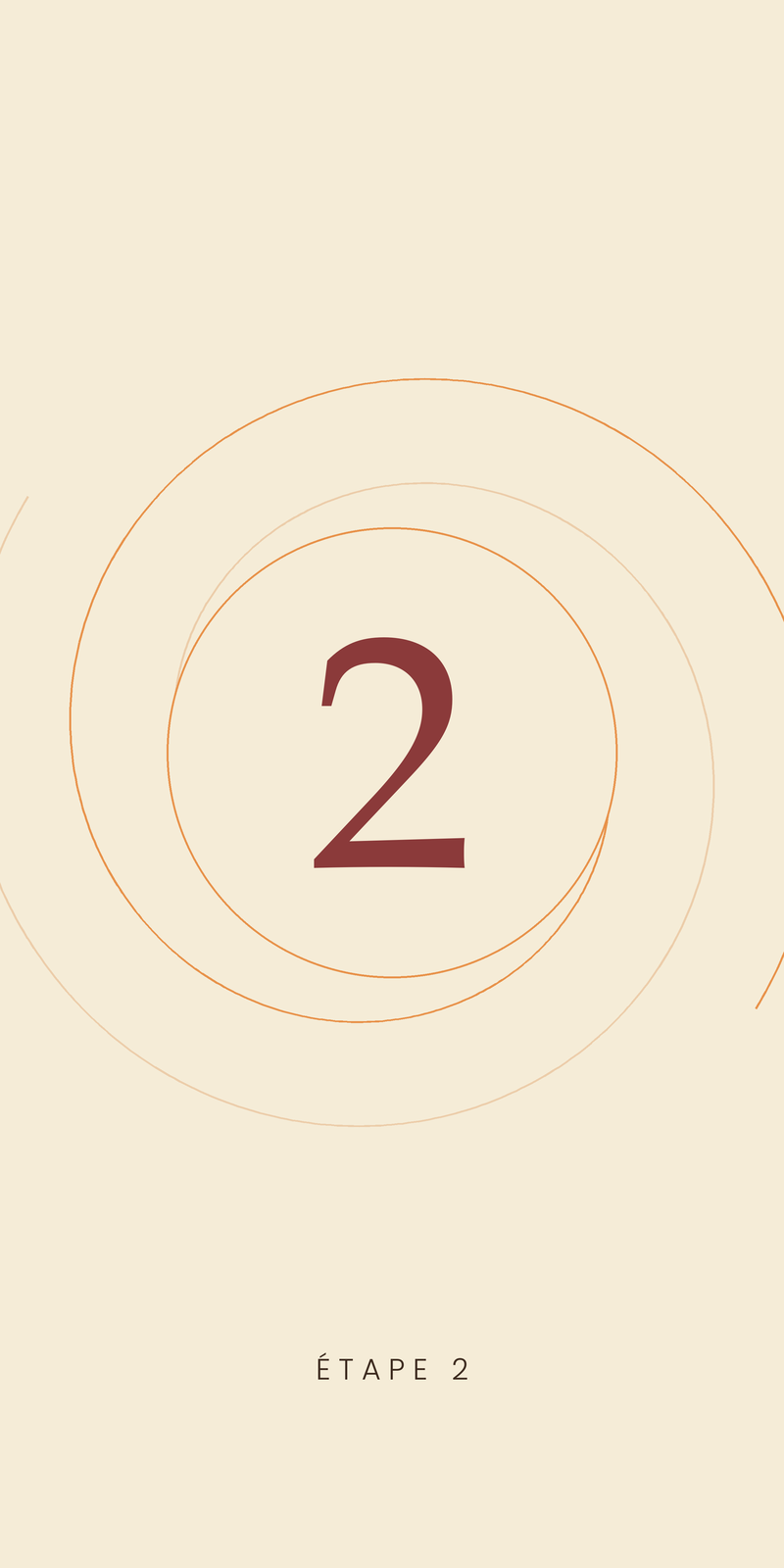 Écran avec un grand chiffre 2 au centre, indique étape 2, fond beige avec cercles orange clair, texte 'Étape 2' en bas.