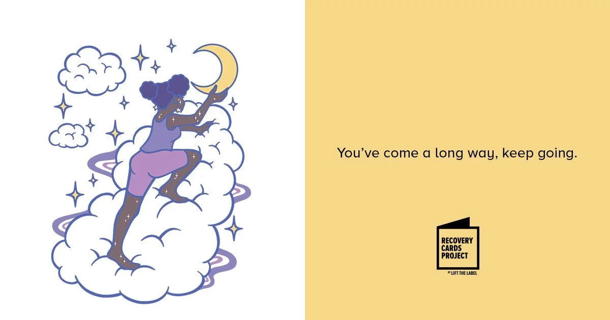 Crescent by Amanda Zelda Valverde

It can be difficult to find the right words of encouragement or imagery to convey your thoughts to family, friends, and peers. 

In 2023 I collaborated with Lift the Label and their Recovery Cards Project to help de