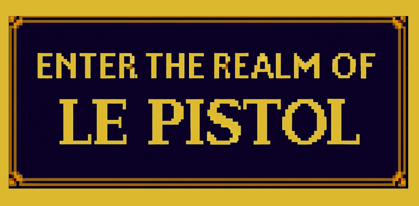 Pixelated sign with yellow border and black background that reads "Enter the realm of Le Pistol" in yellow text.