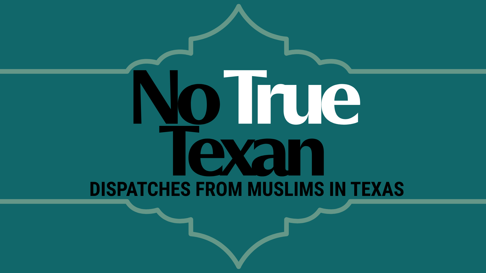 No True Texan logo with the tagline “Dispatches from Muslims in Texas” on a teal background