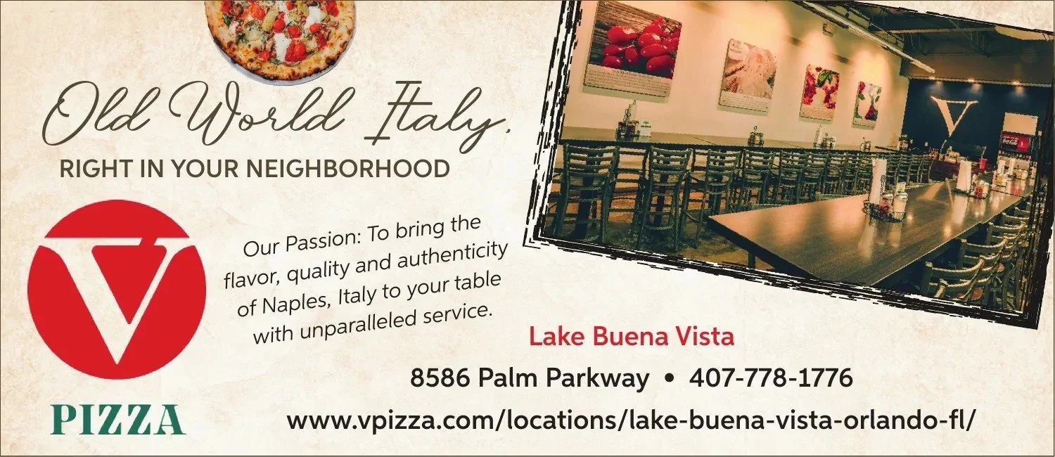 V Pizza ad: Old World Italy, right in your neighborhood. Bringing the flavor, quality and authenticity of Naples, Italy to your table. Lake Buena Vista, 8586 Palm Parkway, 407-778-1776. Photos of a Neapolitan pizza and the restaurant dining room.