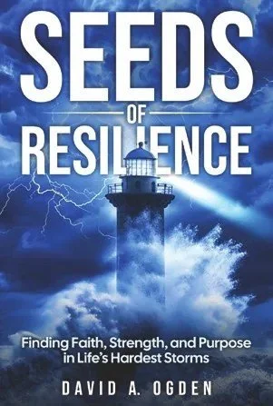 Cover of the book Seeds of Resilience: Finding Faith, Strength, and Purpose in Life’s Hardest Storms by David A. Ogden, showing a lighthouse in a stormy sea