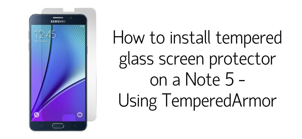How to install tempered glass screen protector on a Note 5