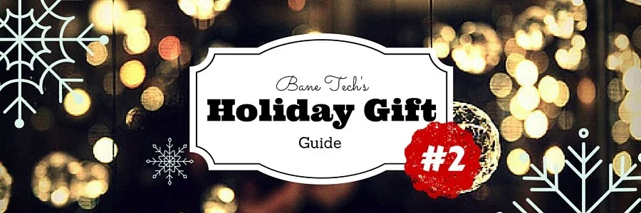Bane Tech's Holiday Gift Guide #2