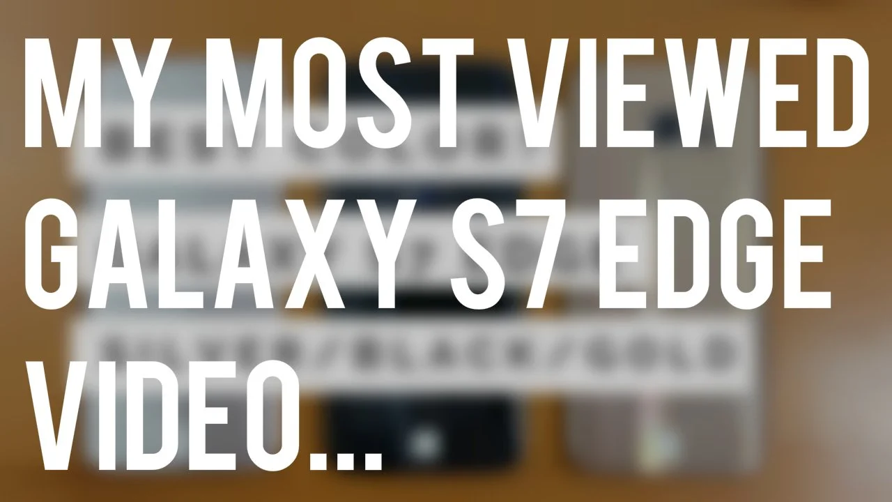 My most viewed Galaxy S7 Edge video
