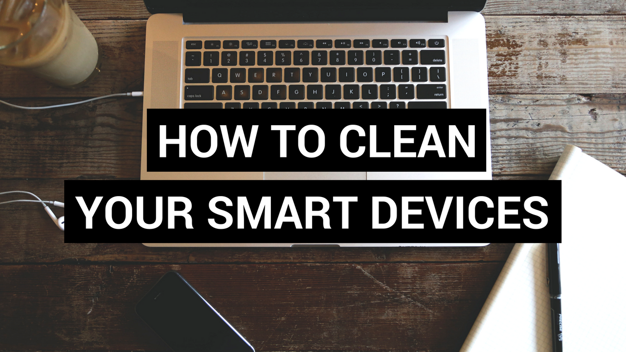 How to Clean your Smart Devices