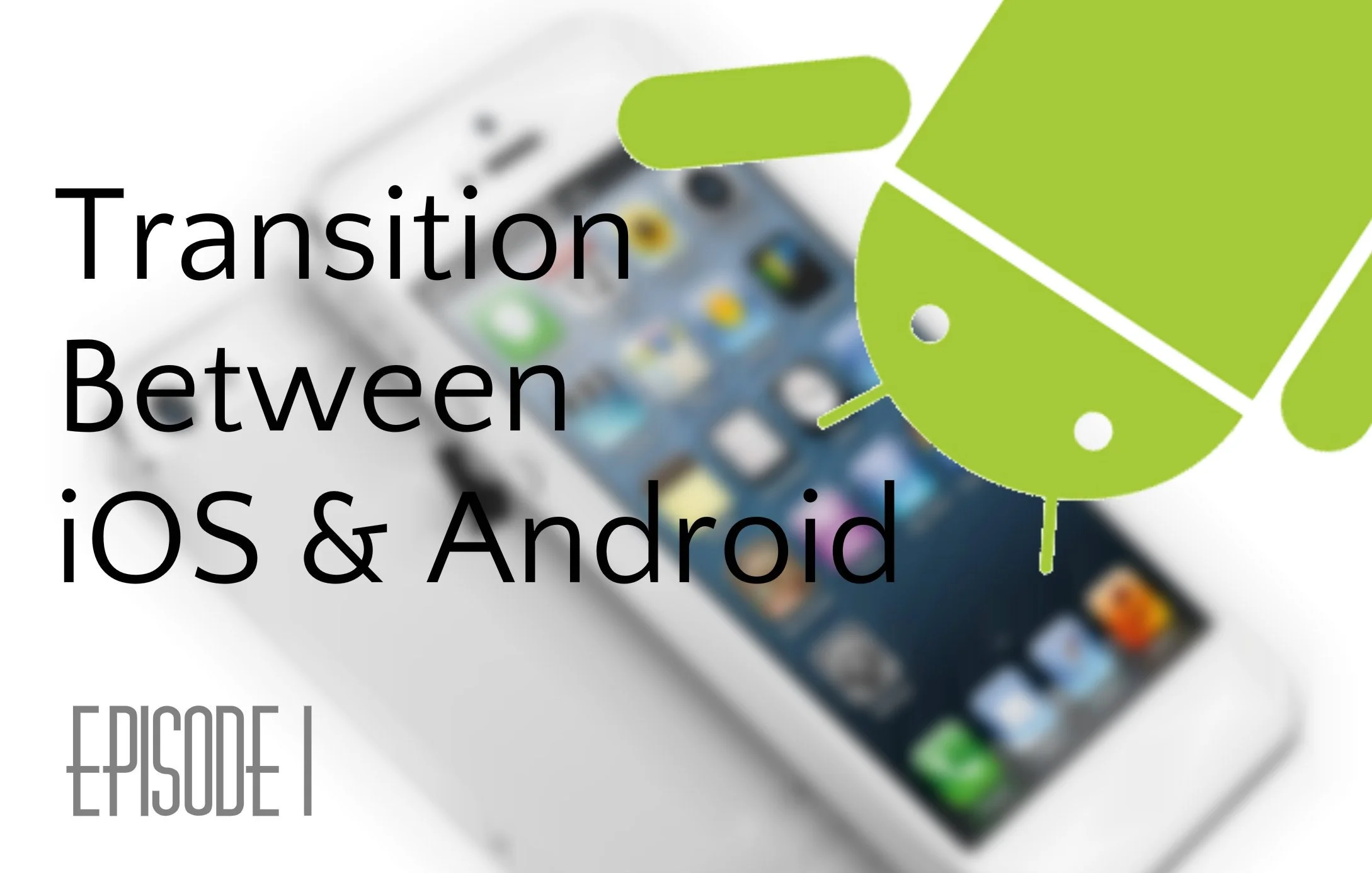 Transitioning between Android and iOS devices Episode 1
