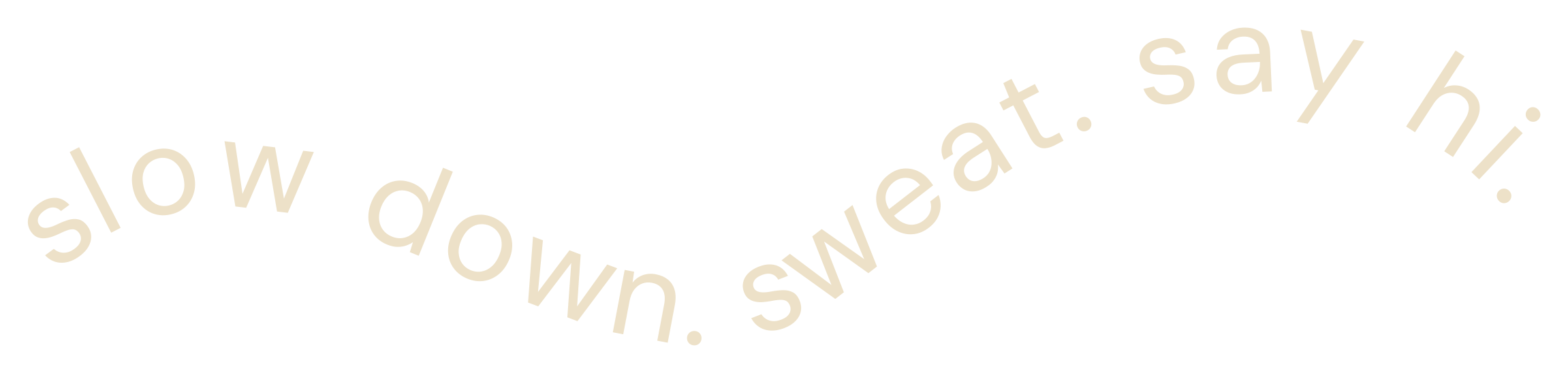 Cream-colored text reading “slow down. breathe in. say hi.” arranged in a wave on a black background.
