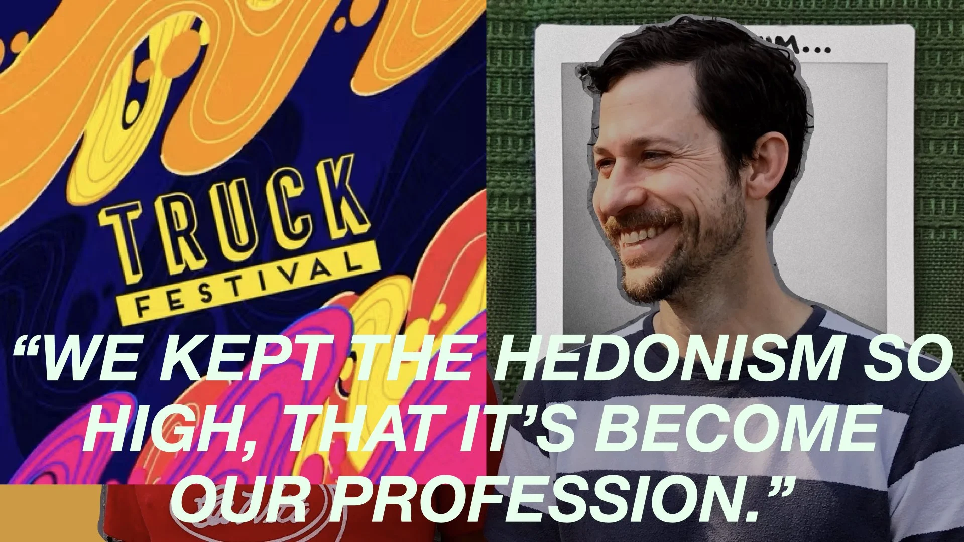 Promotional graphic featuring a smiling bearded man beside a colorful Truck Festival design with the quote, “We kept the hedonism so high, that it’s become our profession.”