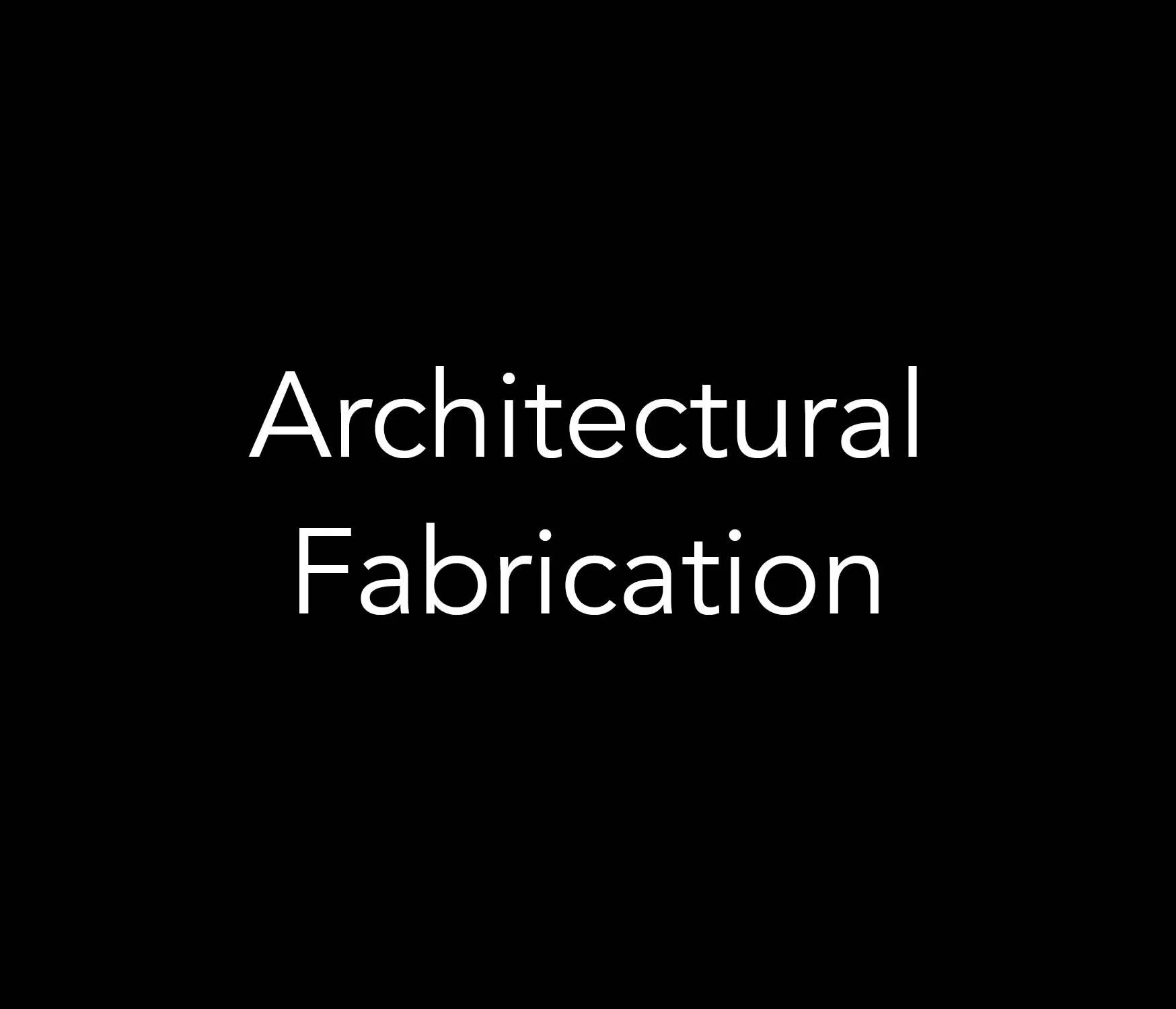Black title card with white text reading “Architectural Fabrication.”