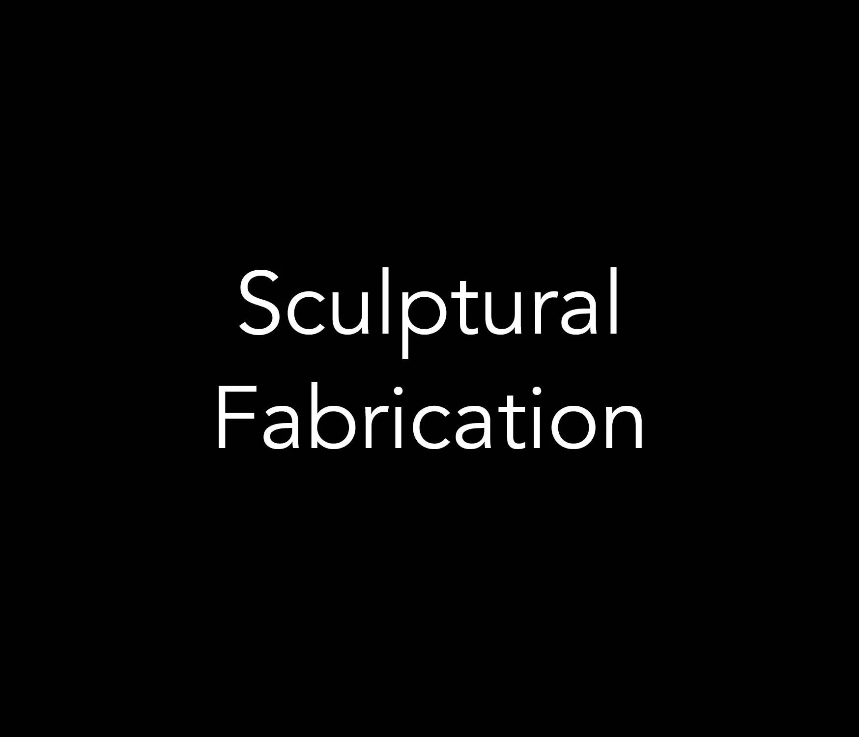 White text reading “Sculptural Fabrication” on a black background