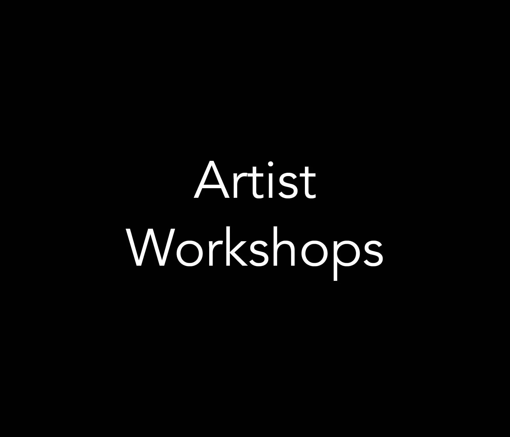 Black title card with white text reading “Artist Workshops.”