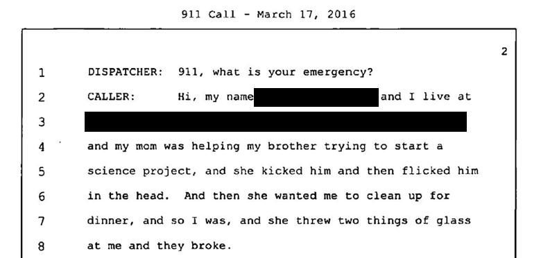 Transcript of a March 17, 2016 911 call in which Reinhart's daughter reports that her mother kicked her brother and threw glass at her, with the caller's name and address redacted
