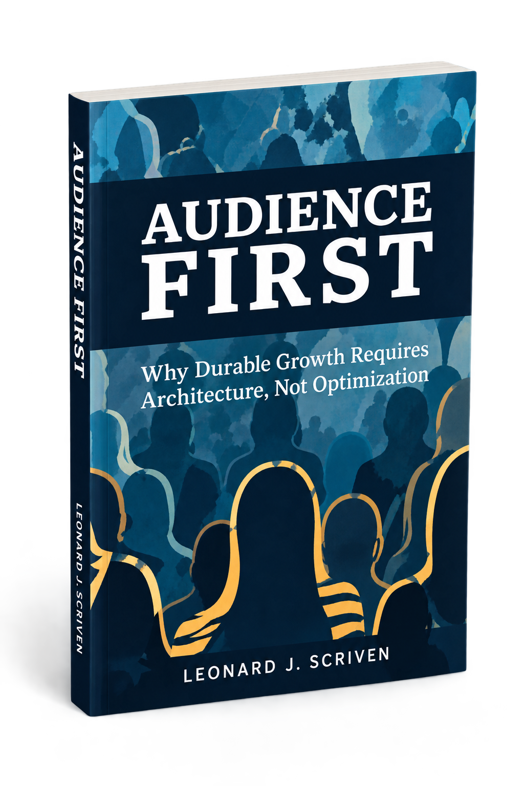 Book cover titled "Audience First: Why Durable Growth Requires Architecture, Not Optimization" by Leonard J. Scriven, featuring blue and gold audience silhouettes.