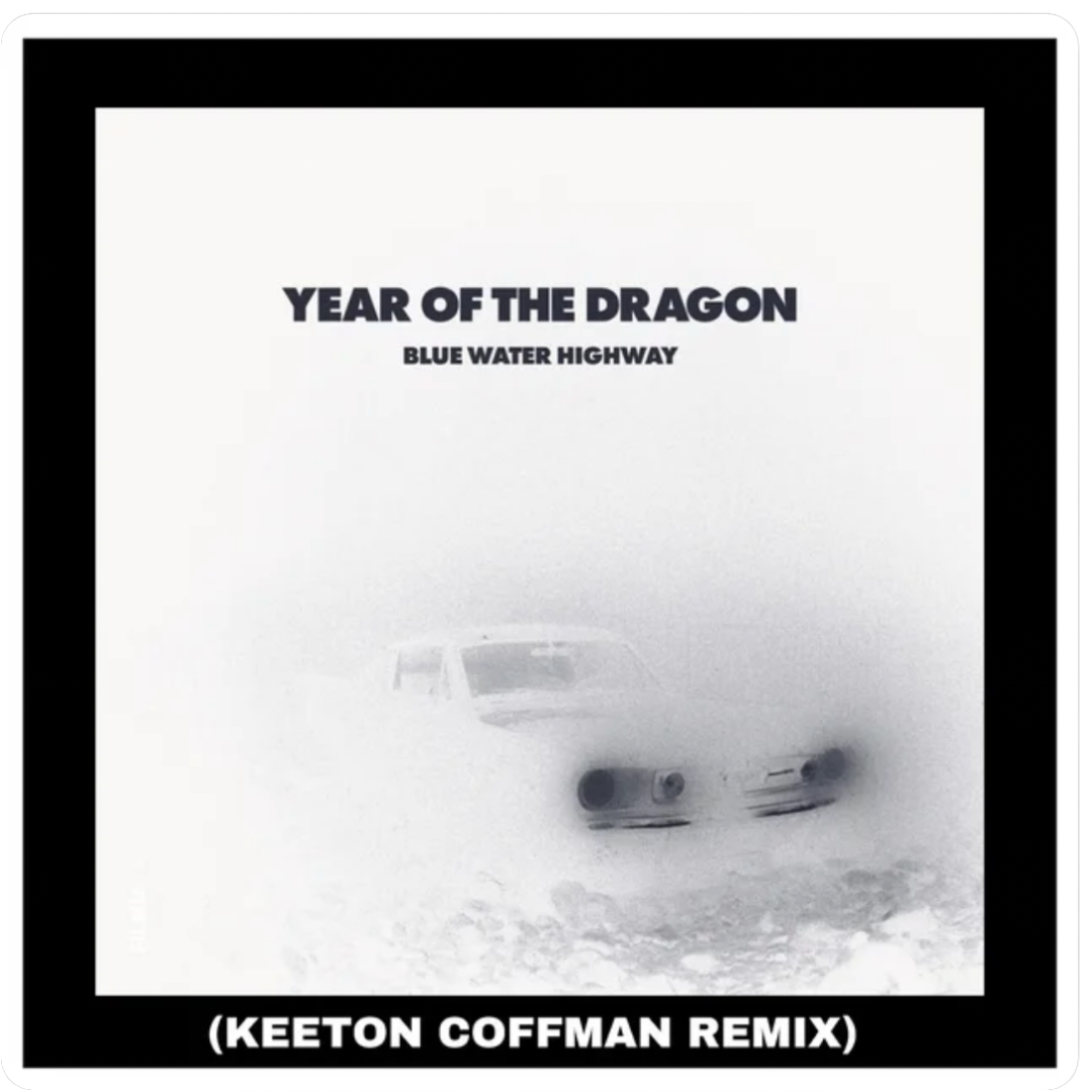 Bluewater Highway - "Year of The Dragon (Keeton Coffman Remix)"
2024 - Re-Mix Producer, Engineer