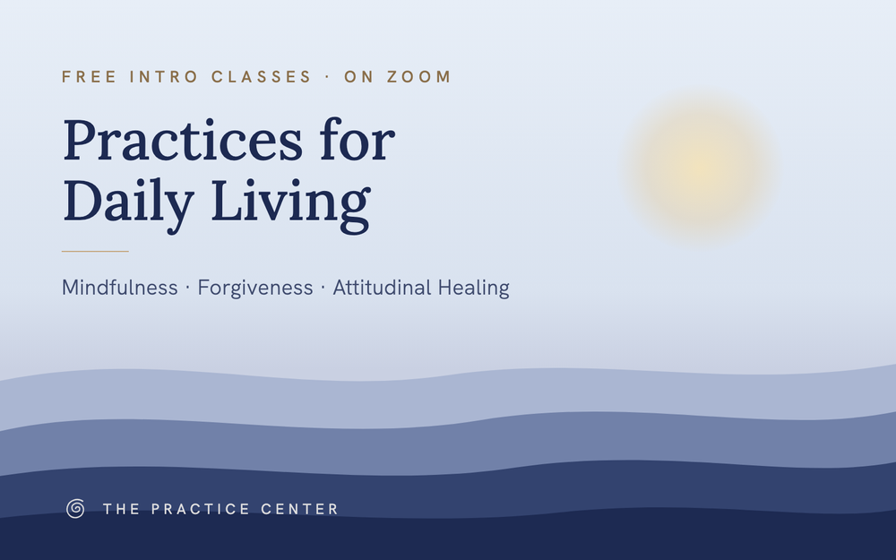 Practices for Daily Living: free intro classes on Zoom in mindfulness, forgiveness, and attitudinal healing
