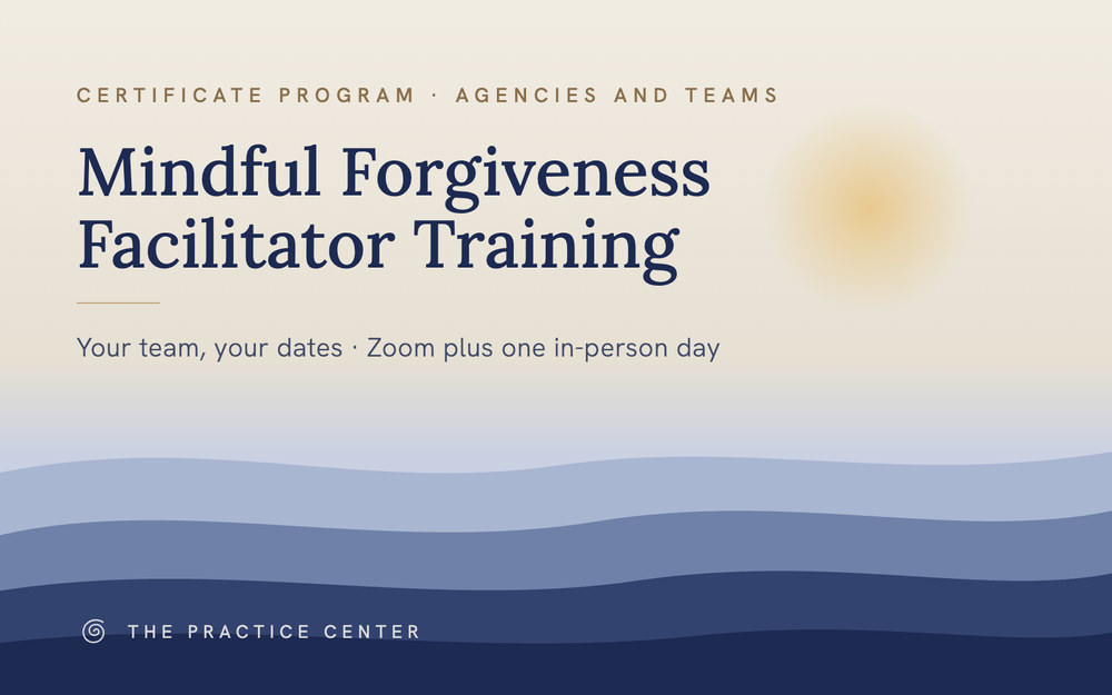 Mindful Forgiveness Facilitator Training, certificate program for agencies and teams, your dates, Zoom plus one in-person day